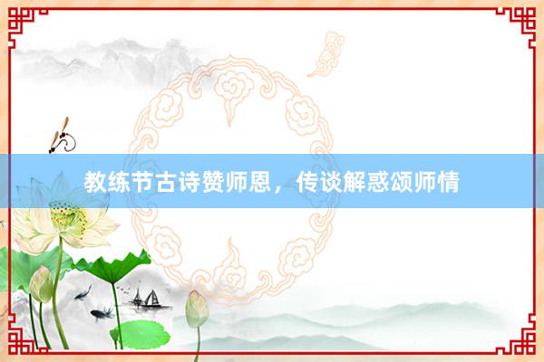 教练节古诗赞师恩,传谈解惑颂师情