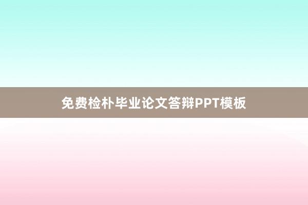 免费检朴毕业论文答辩PPT模板